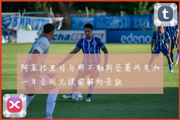 阿莱格里将与那不勒斯签署两年加一年合同无提前解约条款