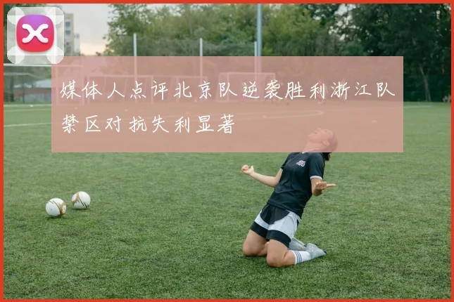 媒体人点评北京队逆袭胜利浙江队禁区对抗失利显著