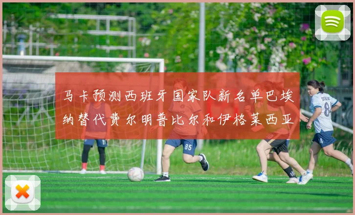 马卡预测西班牙国家队新名单巴埃纳替代费尔明普比尔和伊格莱西亚斯入选