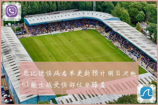 恩比德伤病名单更新预计明日次轮G1能出战受伤部位非膝盖